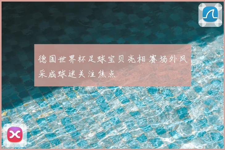 德国世界杯足球宝贝亮相 赛场外风采成球迷关注焦点