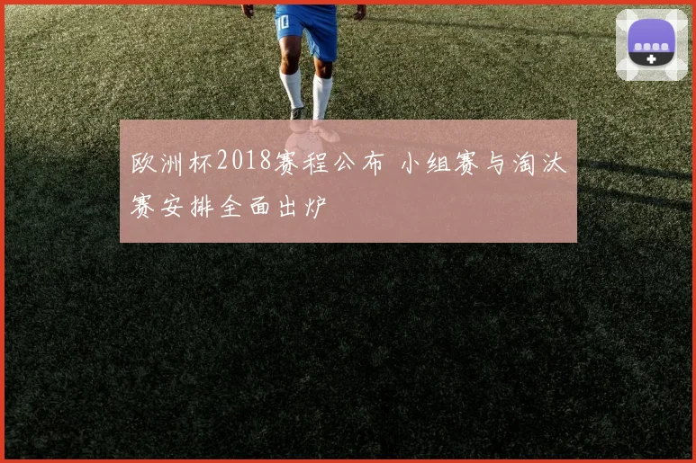 欧洲杯2018赛程公布 小组赛与淘汰赛安排全面出炉