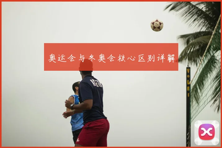 奥运会与冬奥会核心区别详解