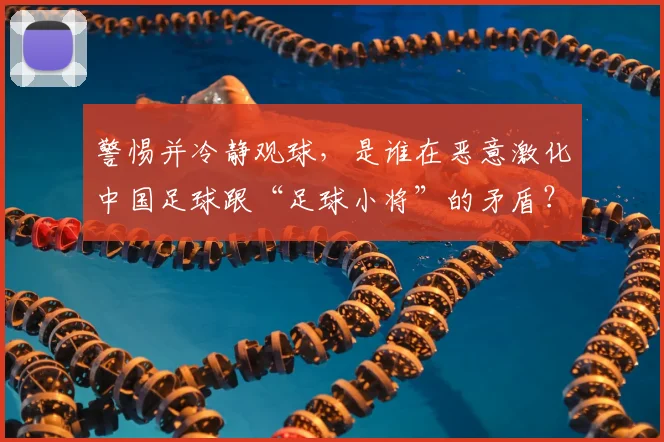 警惕并冷静观球，是谁在恶意激化中国足球跟“足球小将”的矛盾？